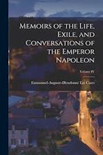 Memoirs of the Life, Exile, and Conversations of the Emperor Napoleon; Volume IV 