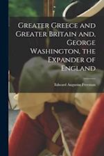 Greater Greece and Greater Britain and, George Washington, the Expander of England 