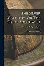 The Silver Country, Or, The Great Southwest: A Review of the Mineral 