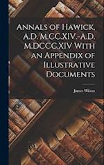 Annals of Hawick, A.D. M.CC.XIV.-A.D. M.DCCC.XIV With an Appendix of Illustrative Documents 
