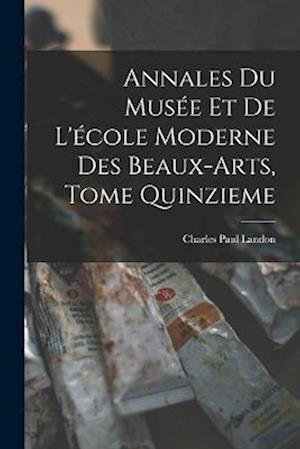 Annales du Musée et de L'école Moderne des Beaux-arts, Tome Quinzieme