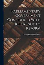 Parliamentary Government Considered With Reference to Reform 