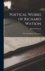Poetical Works of Richard Watson: With a Brief Sketch of the Author 