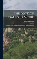The Book of Psalms in Metre: According to the Version Approved by the Church of Scotland 