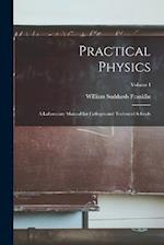 Practical Physics: A Laboratory Manual for Colleges and Technical Schools; Volume I 