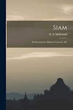 Siam: Its Government, Manners, Customs, &c 