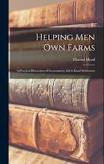 Helping Men Own Farms: A Practical Discussion of Government Aid in Land Settlement 