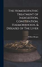 The Homoeopathic Treatment of Indigestion, Constipation, Haemorrhoids, & Diseases of the Liver 