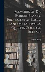 Memoirs of Dr. Robert Blakey, Professor of Logic and Metaphysics, Queen's College, Belfast 