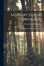 Sanitary House Drainage: Its Principles and Practice: a Handbook 