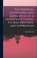 The Personal Adventures and Experiences of a Magistrate During the Rise, Progress, and Suppression 
