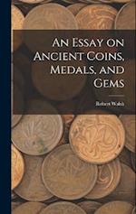 An Essay on Ancient Coins, Medals, and Gems 