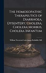 The Homoeopathic Therapeutics of Diarrhoea, Dysentery, Cholera, Cholera Morbus, Cholera Infantum 