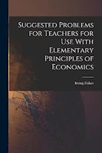 Suggested Problems for Teachers for Use With Elementary Principles of Economics 