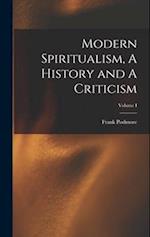 Modern Spiritualism, A History and A Criticism; Volume I 