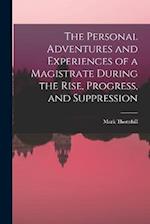 The Personal Adventures and Experiences of a Magistrate During the Rise, Progress, and Suppression 