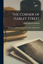 The Corner of Harley Street: Being Some Familliar Correspondence of Peter Harding. M.D 