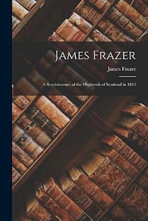 James Frazer: A Reminiscence of the Highlands of Scotland in 1843