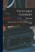 Vegetable Cookery: Including a Complete Set of Recipes for Pastry, Preserving, Pickling 