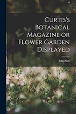 Curtis's Botanical Magazine or Flower Garden Displayed 
