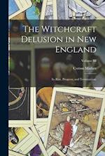 The Witchcraft Delusion in New England: Its Rise, Progress, and Termination.; Volume III 