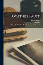 Goethe's Faust: Ueber die Entstehung und Composition des Gedichts 