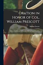 Oration in Honor of Col. William Prescott: Delivered in Boston, 14 October, 1895 by Invitation of Th 