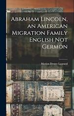 Abraham Lincoln, an American Migration Family English Not Germon 