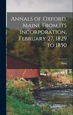 Annals of Oxford, Maine From Its Incorporation, February 27, 1829 to 1850 