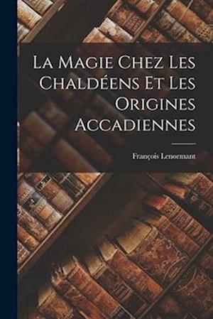 La Magie Chez les Chaldéens et les Origines Accadiennes