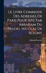 Le Livre Commode des Adresses de Paris Pour 1692 Par Abraham du Pradel Nicolas de Blegny