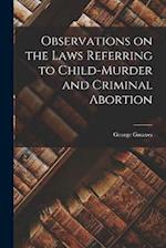 Observations on the Laws Referring to Child-murder and Criminal Abortion 