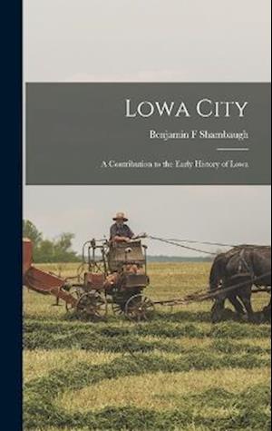 Lowa City; a Contribution to the Early History of Lowa