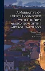 A Narrative of Events Connected With the First Abdication of the Emperor Napoleon: His Embarkation 