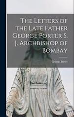 The Letters of the Late Father George Porter S. J. Archbishop of Bombay 