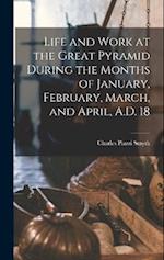 Life and Work at the Great Pyramid During the Months of January, February, March, and April, A.D. 18 