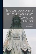 England and the Holy See an Essay Towards Reunion 