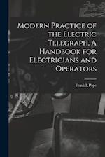 Modern Practice of the Electric Telegraph. A Handbook for Electricians and Operators 
