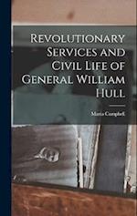 Revolutionary Services and Civil Life of General William Hull 