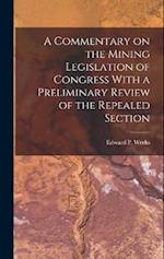 A Commentary on the Mining Legislation of Congress With a Preliminary Review of the Repealed Section 