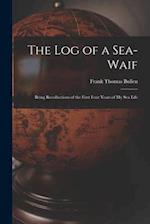 The Log of a Sea-Waif: Being Recollections of the First Four Years of My Sea Life 