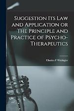 Suggestion its Law and Application or The Principle and Practice of Psycho-Therapeutics 