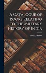 A Catalogue of Books Relating to the Military History of India 