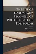 The Life of Darcy, Lady Maxwell, of Pollock, Late of Edinburgh 
