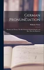 German Pronunciation: Practice and Theory. The Best German--German Sounds, and how They are Represen 