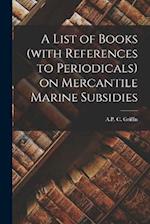 A List of Books (with References to Periodicals) on Mercantile Marine Subsidies 