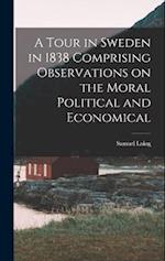 A Tour in Sweden in 1838 Comprising Observations on the Moral Political and Economical 