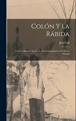 Colón y la Rábida; con un estudio acerca de los Franciscanos en el Nuevo mundo