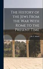 The History of the Jews From the war With Rome to the Present Time 