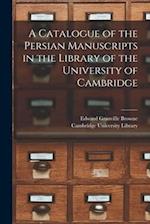 A Catalogue of the Persian Manuscripts in the Library of the University of Cambridge 